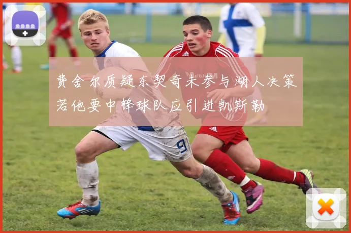 费舍尔质疑东契奇未参与湖人决策若他要中锋球队应引进凯斯勒